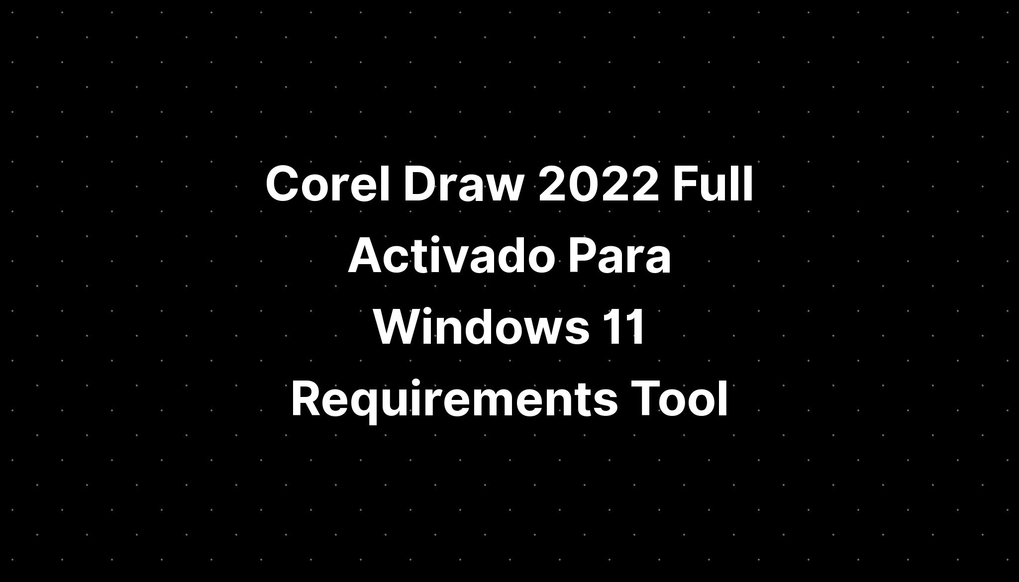 Corel Draw 2022 Full Activado Para Windows 11 Requirements Tool - IMAGESEE